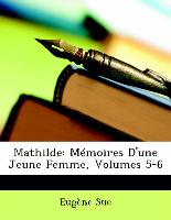 Mathilde: Mémoires D une Jeune Femme, Volumes 5-6 - Sue, Eugène