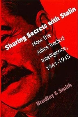 Sharing Secrets with Stalin: How the Allies Traded Intelligence, 1941-1945 - Smith, Bradley F.