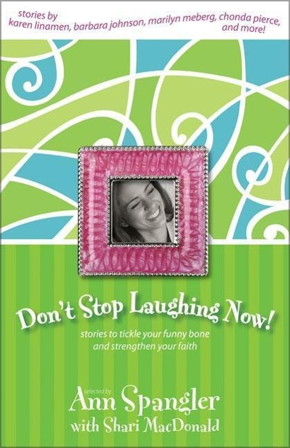 Don t Stop Laughing Now: Stories to Tickle Your Funny Bone and Strengthen Your Faith - Zondervan