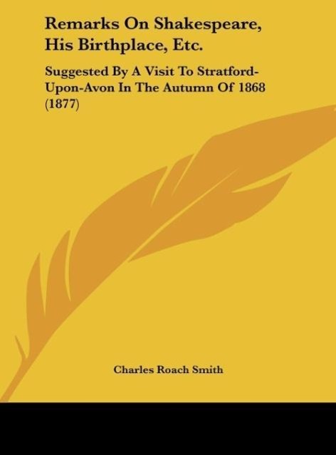 Remarks On Shakespeare, His Birthplace, Etc. - Smith, Charles Roach