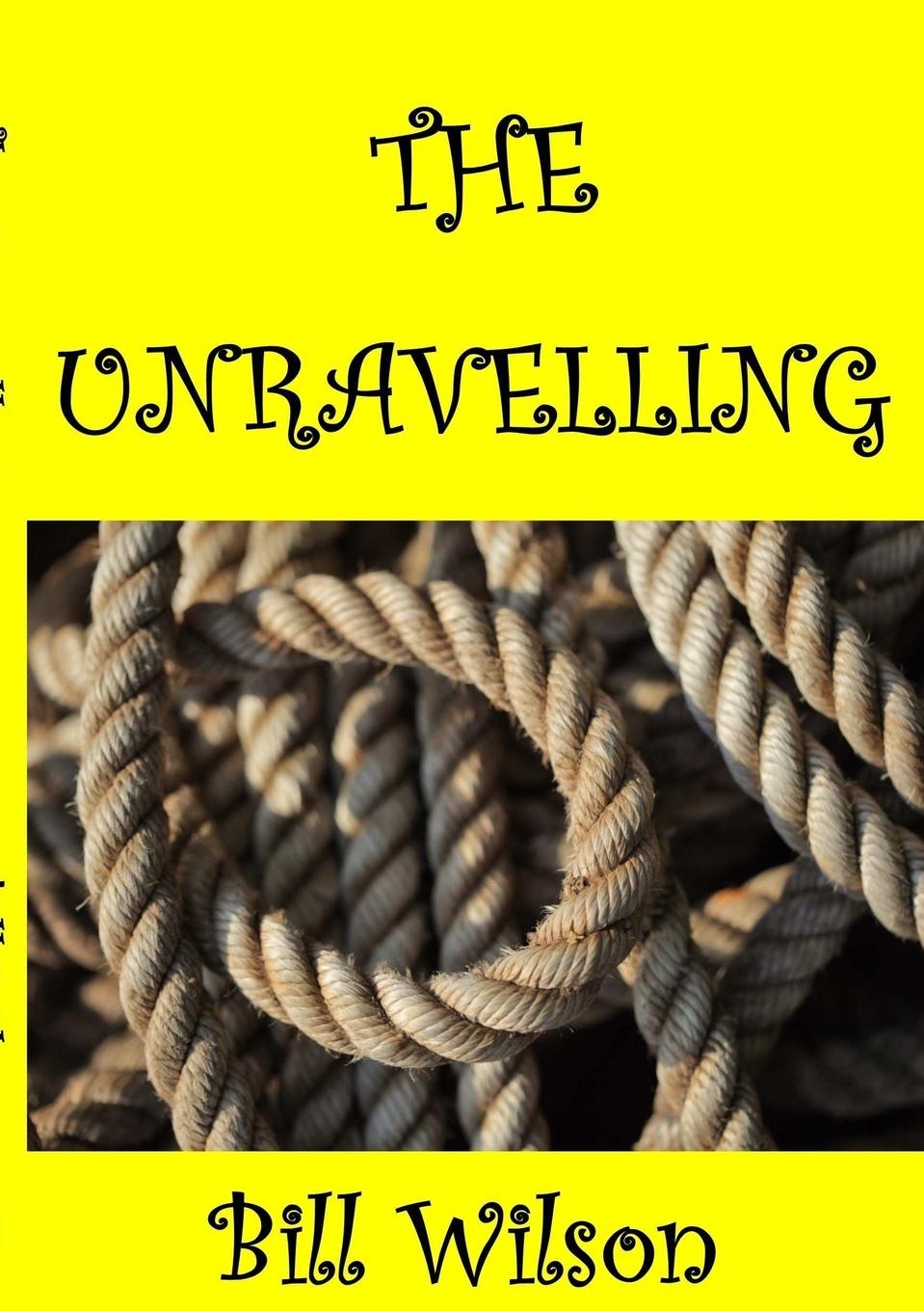 THE UNRAVELLING - Wilson, Bill