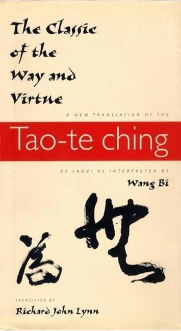 The Classic of the Way and Virtue: A New Translation of the Tao-Te Ching of Laozi as Interpreted by Wang Bi - Bi, Wang