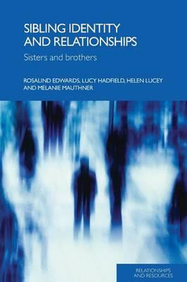 Sibling Identity and Relationships - Rosalind Edwards (University of Southampton, UK) Lucy Hadfield Helen Lucey Melanie Mauthner