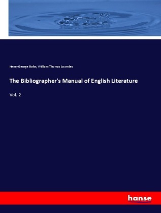The Bibliographer s Manual of English Literature - Bohn, Henry George Lowndes, William Thomas