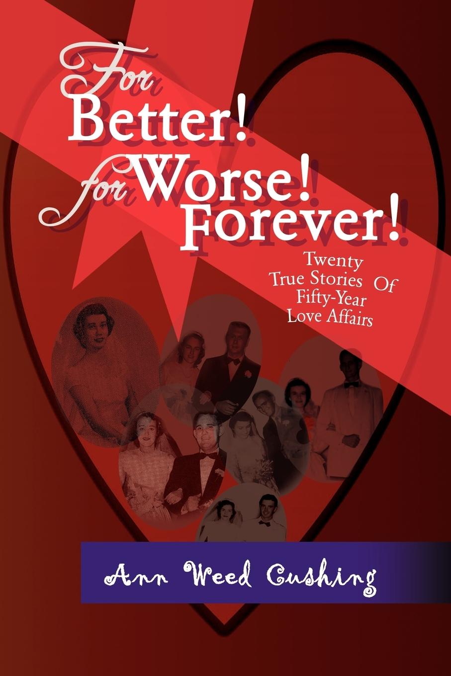 For Better! for Worse! Forever! - Cushing, Ann Weed