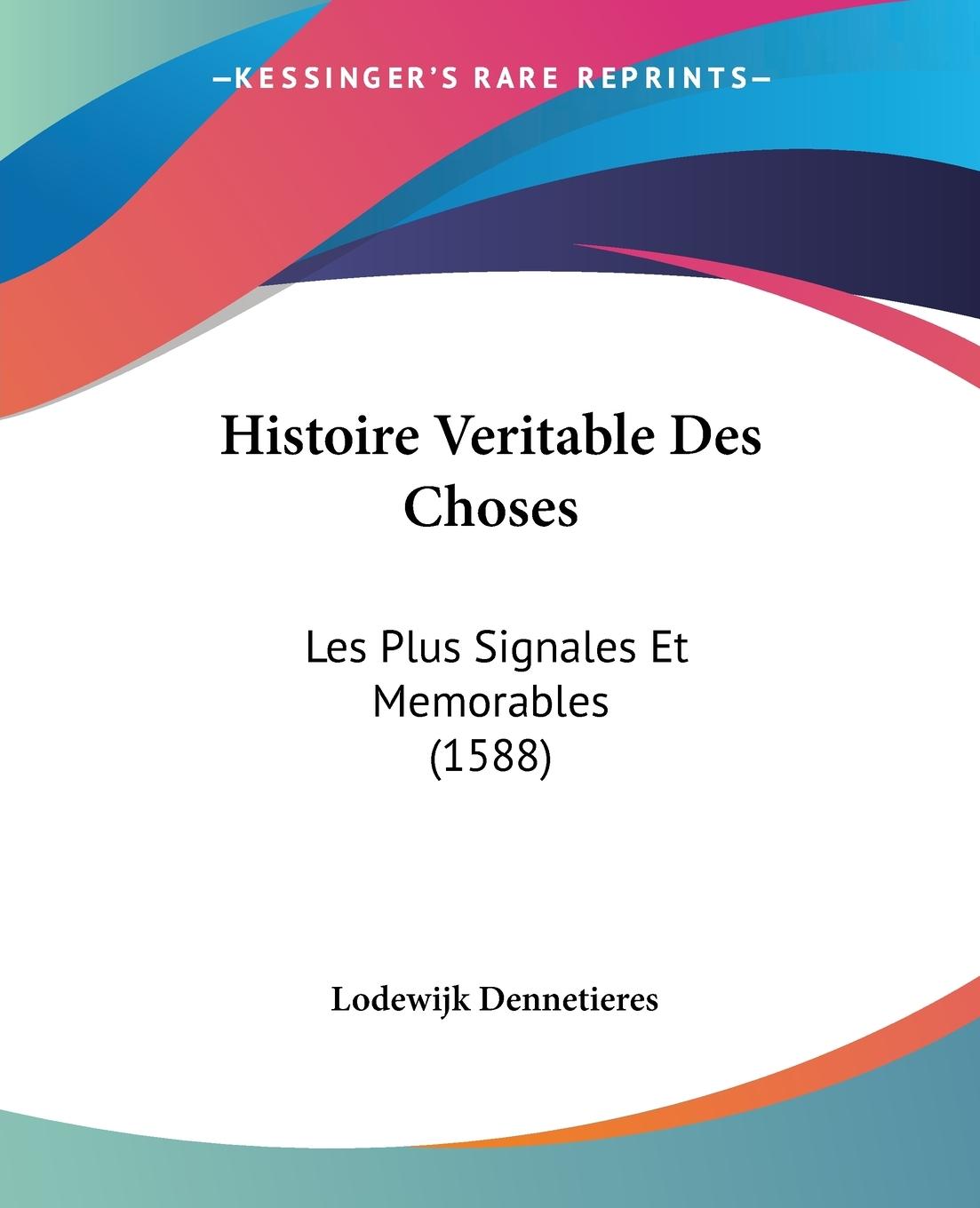 Histoire Veritable Des Choses - Dennetieres, Lodewijk