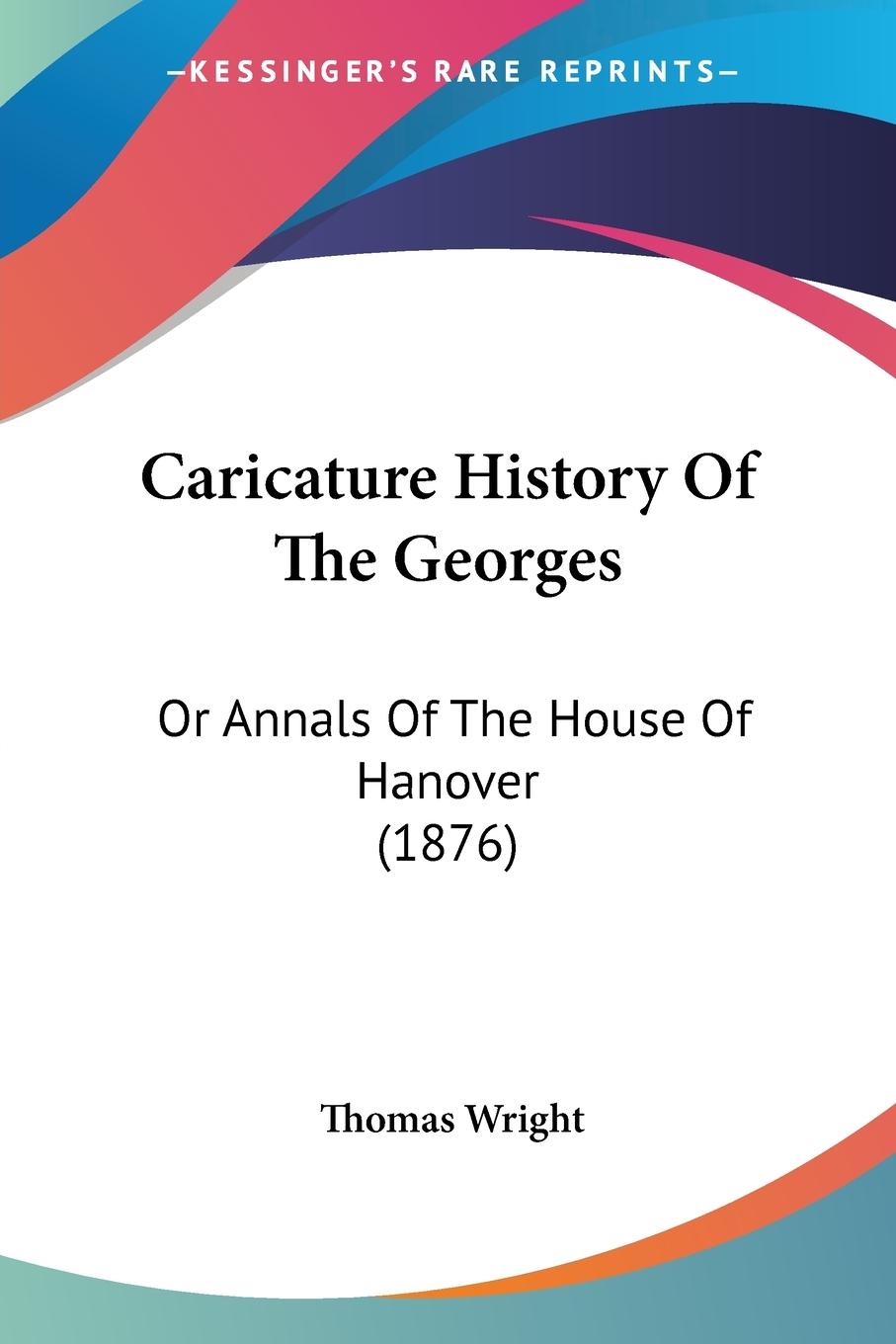 Caricature History Of The Georges - Wright, Thomas