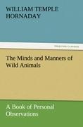 The Minds and Manners of Wild Animals A Book of Personal Observations - Hornaday, William Temple