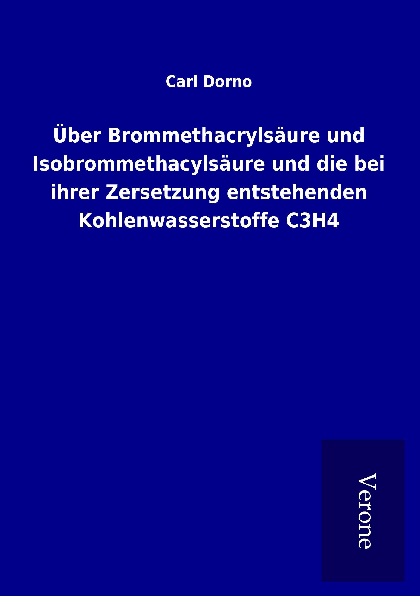 Ueber Brommethacrylsaeure und Isobrommethacylsaeure und die bei ihrer Zersetzung entstehenden Kohlenwasserstoffe C3H4 - Dorno, Carl