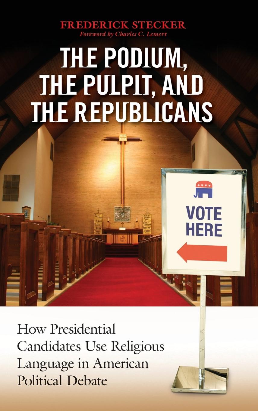 Podium, the Pulpit, and the Republicans, The - Stecker, Frederick