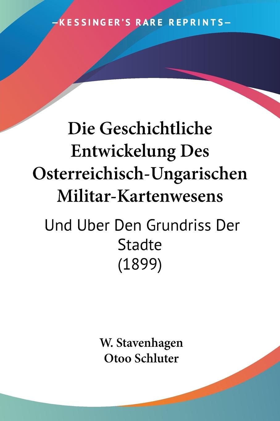 Die Geschichtliche Entwickelung Des Osterreichisch-Ungarischen Militar-Kartenwesens - Stavenhagen, W. Schluter, Otoo