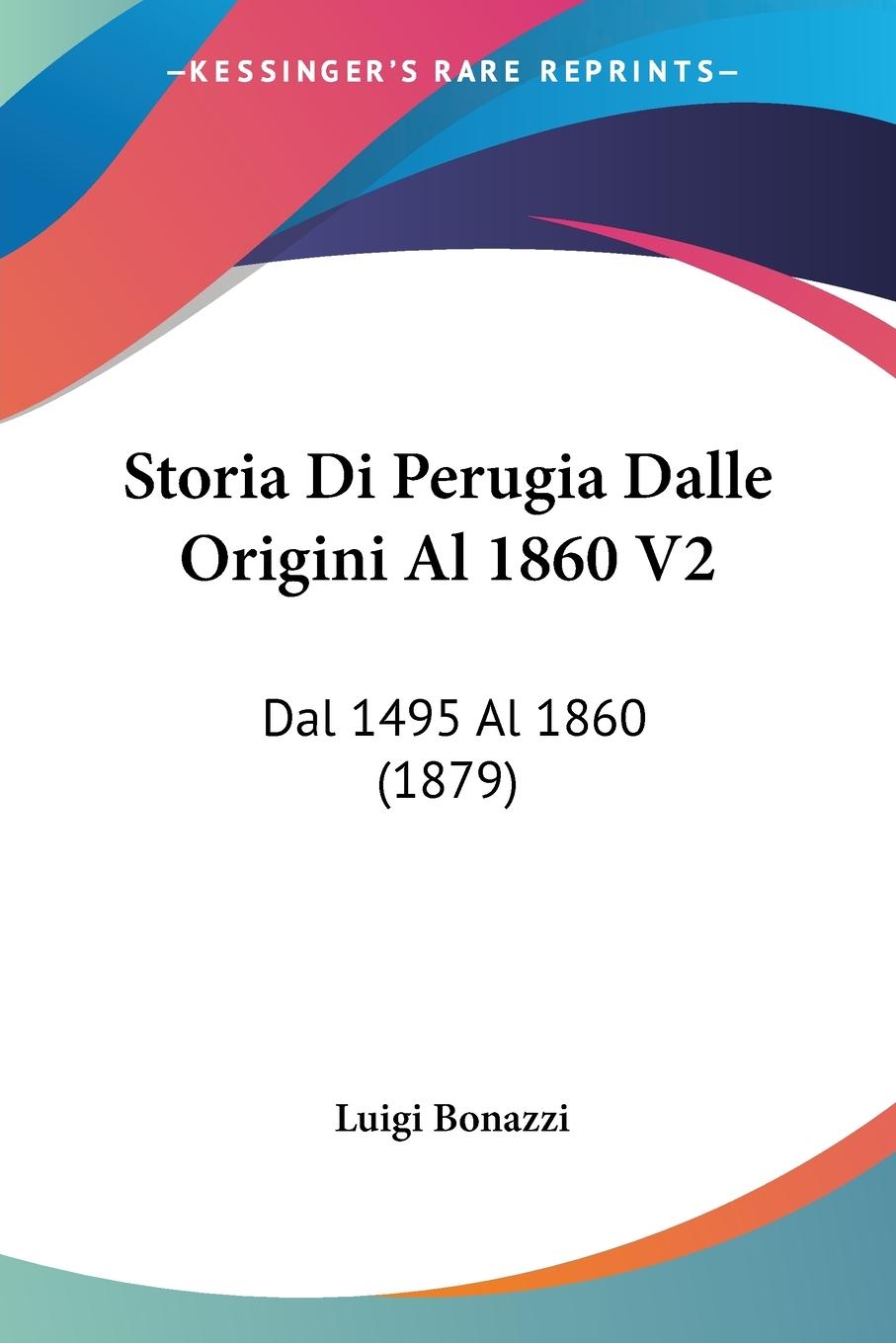 Storia Di Perugia Dalle Origini Al 1860 V2 - Bonazzi, Luigi