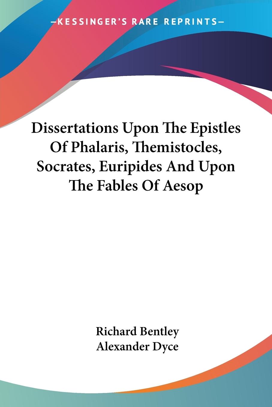 Dissertations Upon The Epistles Of Phalaris, Themistocles, Socrates, Euripides And Upon The Fables Of Aesop - Bentley, Richard