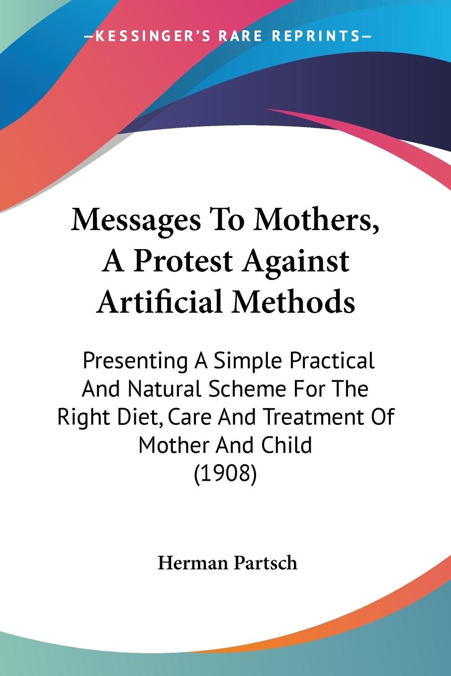 Messages To Mothers, A Protest Against Artificial Methods - Partsch, Herman