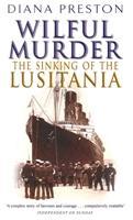 Preston, D: Wilful Murder: The Sinking Of The Lusitania - Preston, Diana