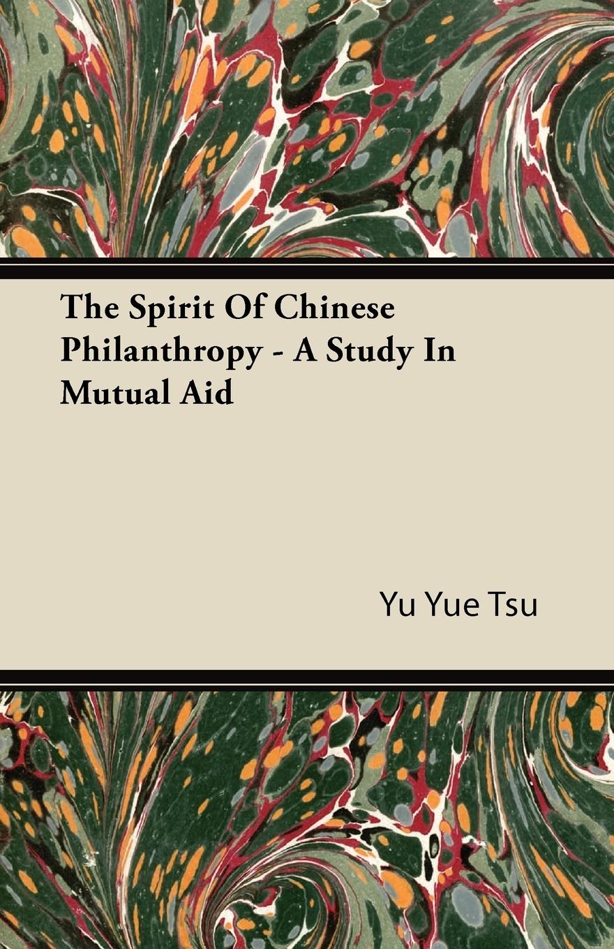 The Spirit of Chinese Philanthropy - A Study in Mutual Aid - Tsu, Yu Yue