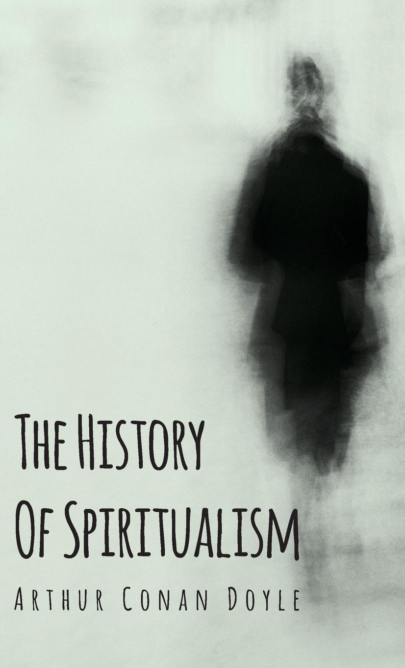 The History of Spiritualism - Doyle, Arthur Conan