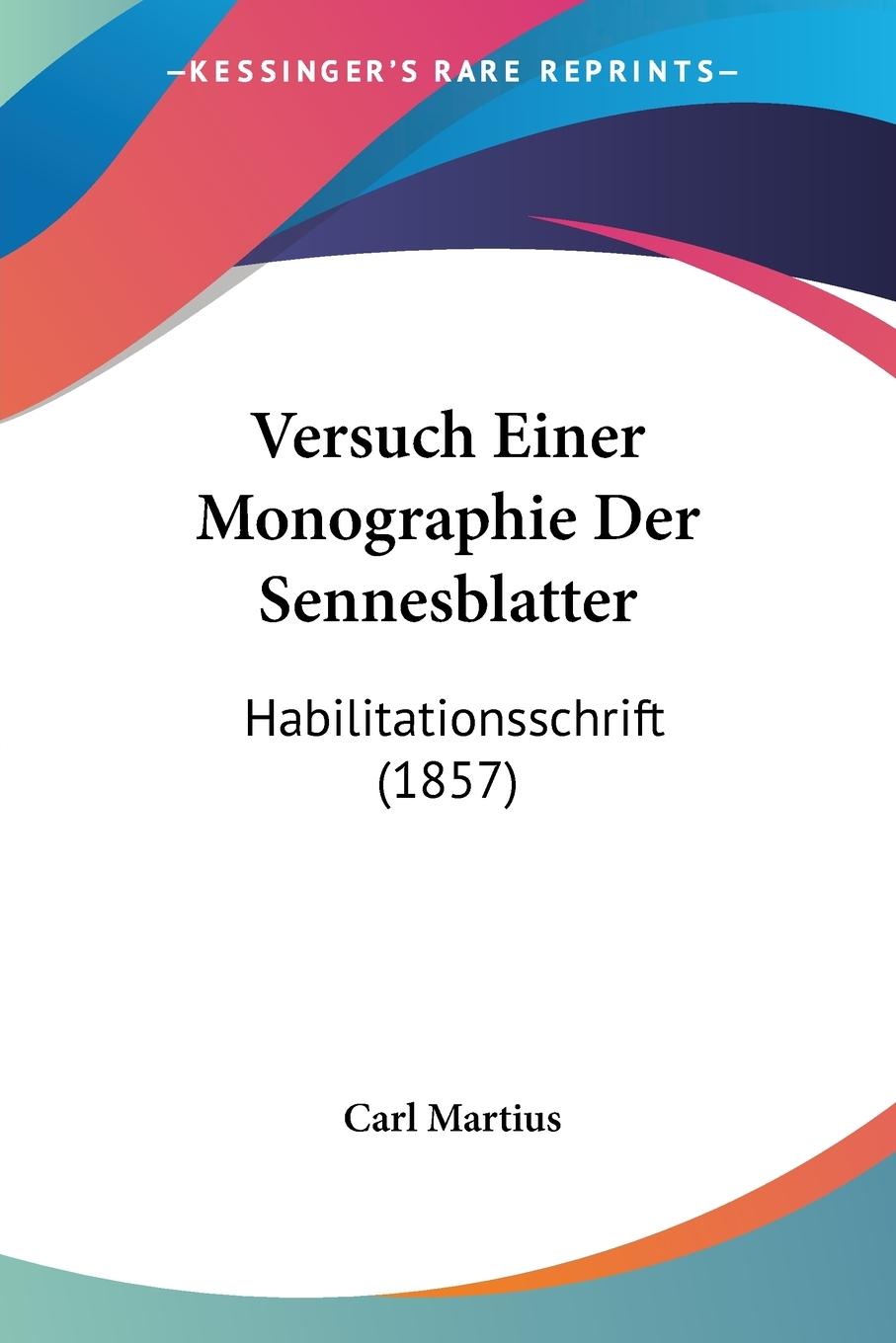 Versuch Einer Monographie Der Sennesblatter - Martius, Carl