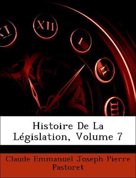 Histoire De La Législation, Volume 7 - Pastoret, Claude Emmanuel Joseph Pierre