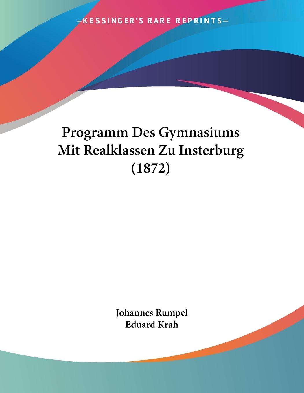 Programm Des Gymnasiums Mit Realklassen Zu Insterburg (1872) - Rumpel, Johannes Krah, Eduard
