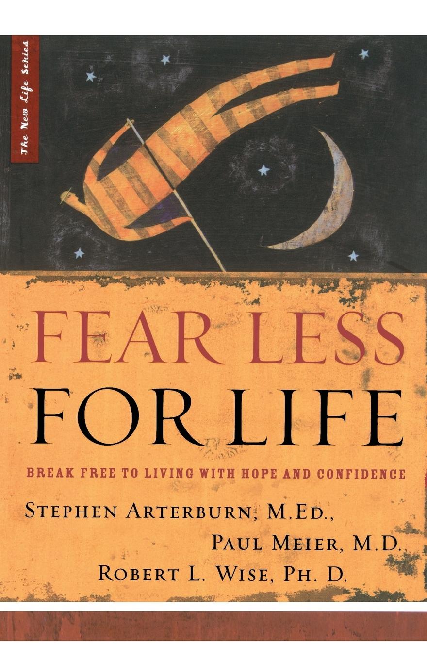 Fear Less for Life - Arterburn, M. Ed Stephen Meier, M. D. Paul Wise, PH. D. Robert