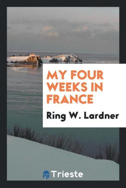 My four weeks in France - Lardner, Ring W.