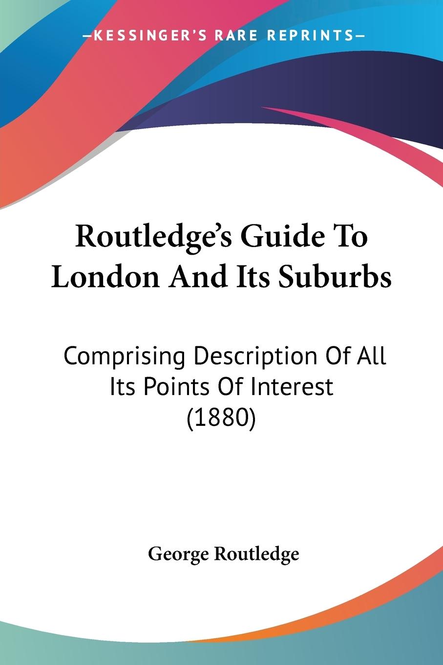 Routledge s Guide To London And Its Suburbs - Routledge, George