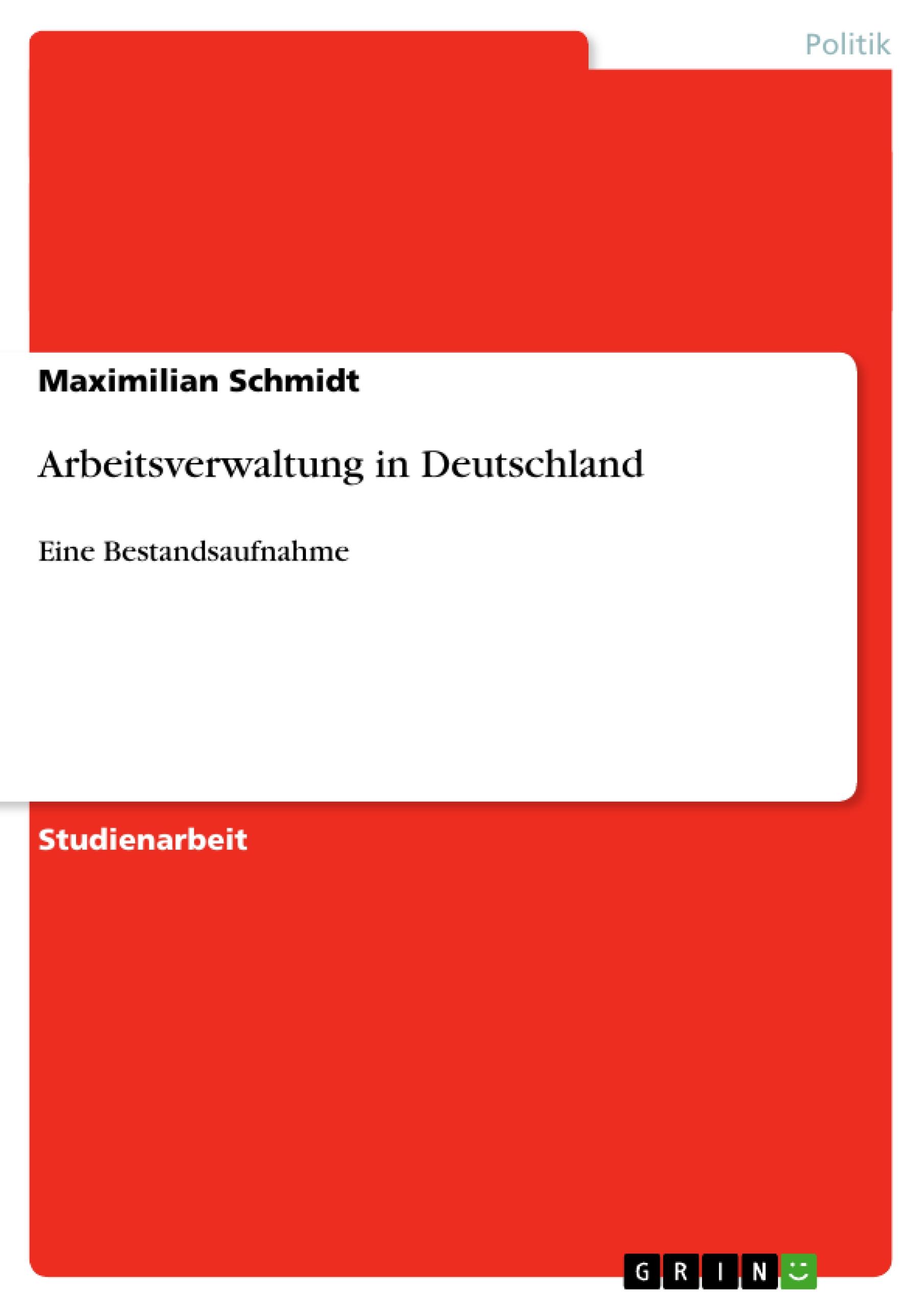Arbeitsverwaltung in Deutschland - Schmidt, Maximilian