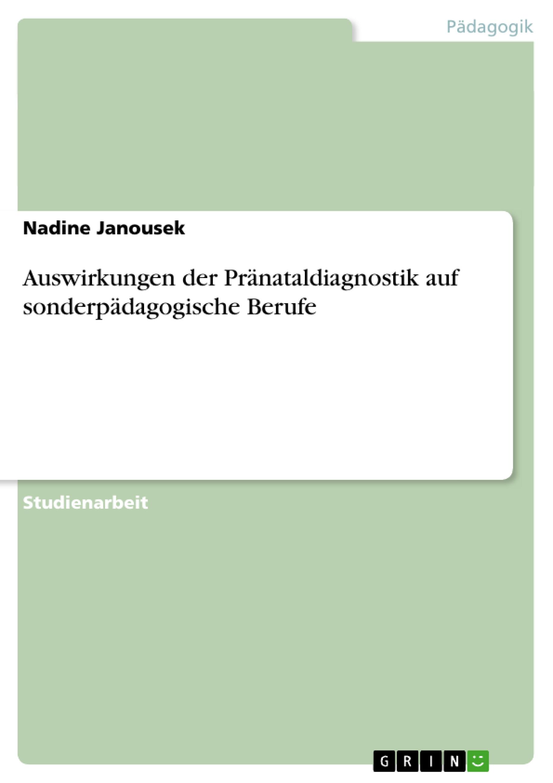 Auswirkungen der Praenataldiagnostik auf sonderpaedagogische Berufe - Janousek, Nadine
