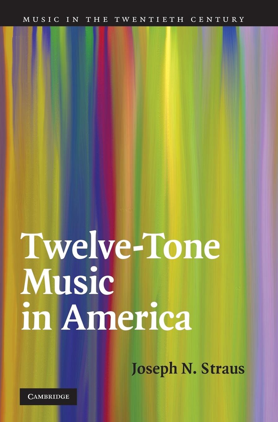 Twelve-Tone Music in America - Straus, Joseph N.