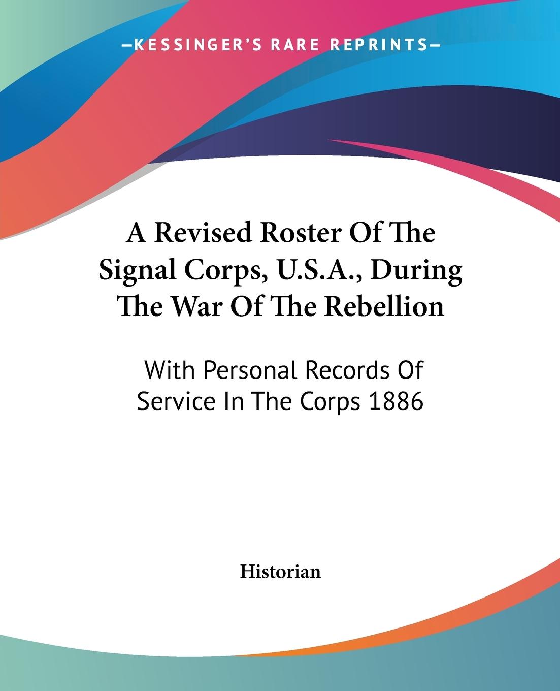 A Revised Roster Of The Signal Corps, U.S.A., During The War Of The Rebellion - Historian