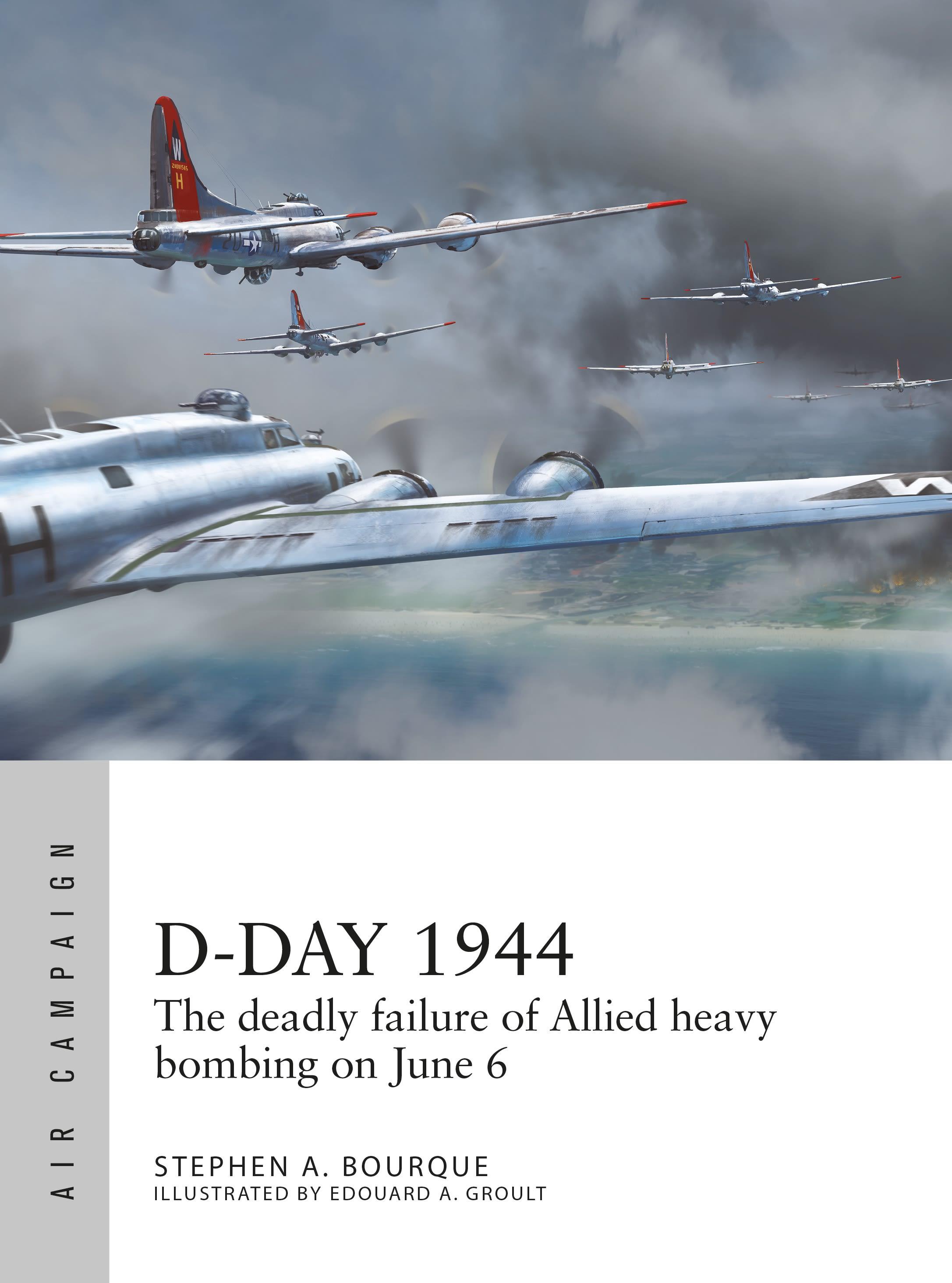 D-Day 1944: The Deadly Failure of Allied Heavy Bombing on June 6 - Bourque, Stephen A.