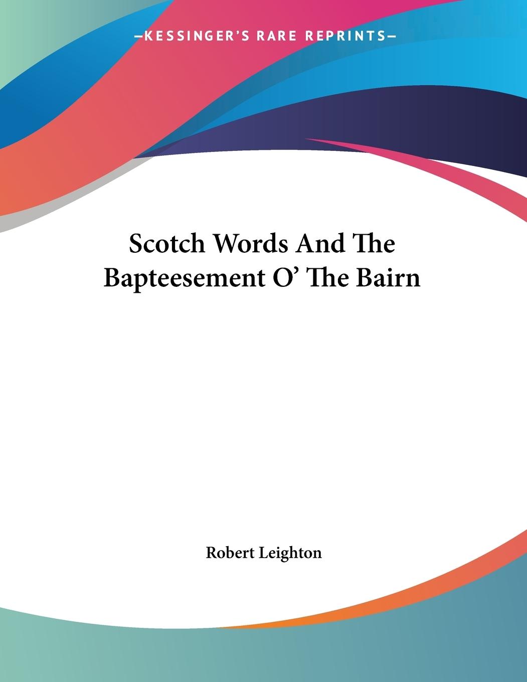 Scotch Words And The Bapteesement O  The Bairn - Leighton, Robert