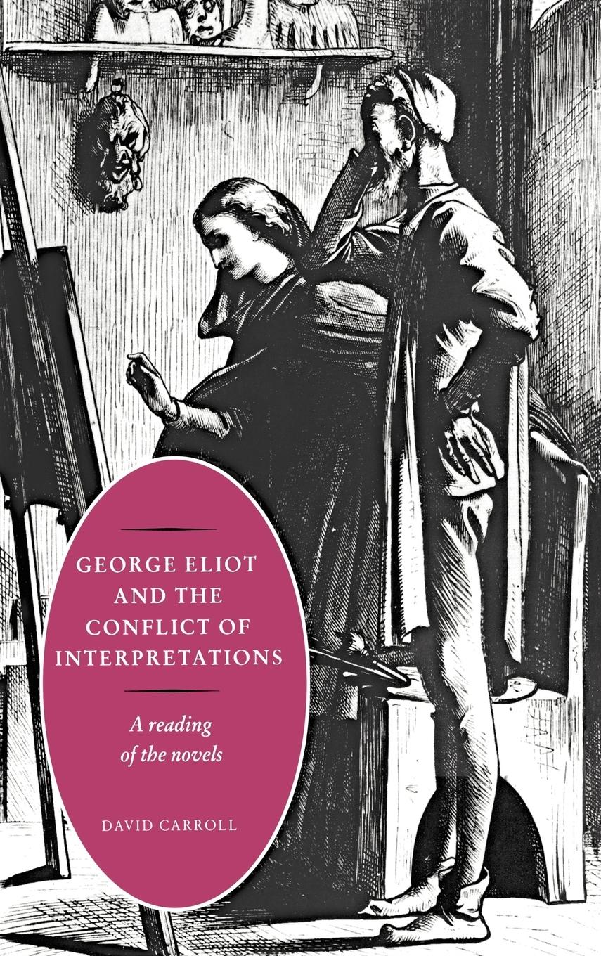 George Eliot and the Conflict of Interpretations - Carroll, David David, Carroll
