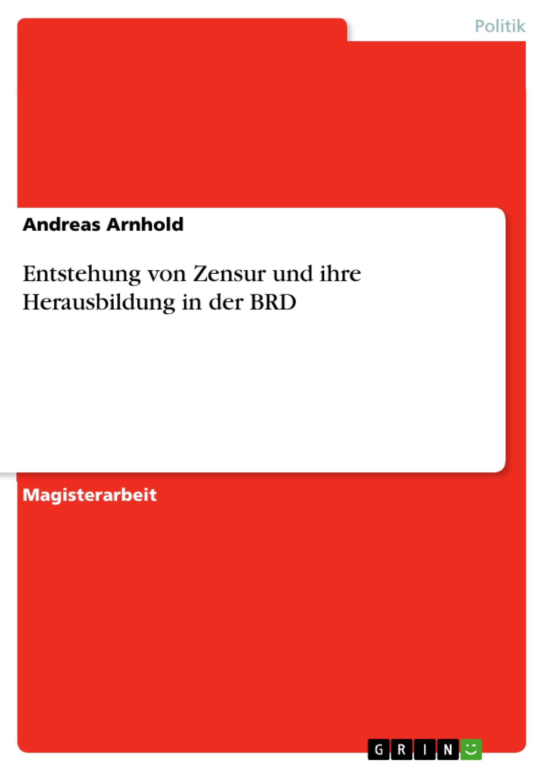 Entstehung von Zensur und ihre Herausbildung in der BRD - Arnhold, Andreas