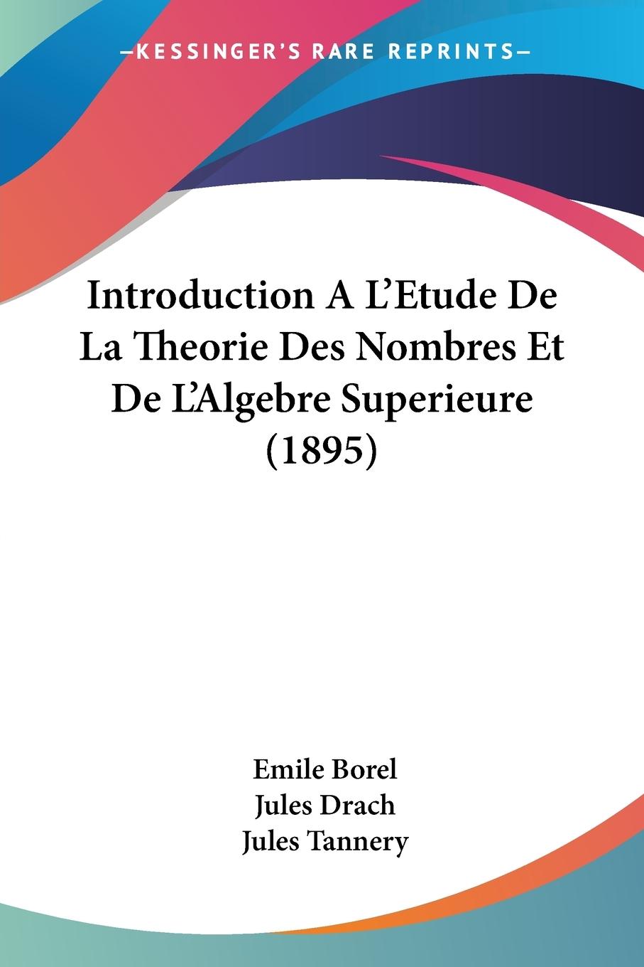 Introduction A L Etude De La Theorie Des Nombres Et De L Algebre Superieure (1895) - Borel, Emile Drach, Jules Tannery, Jules