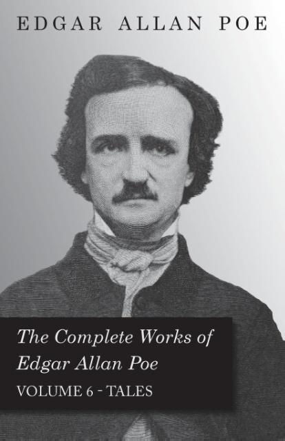 The Complete Works of Edgar Allan Poe - Volume 6 - Tales - Poe, Edgar Allan