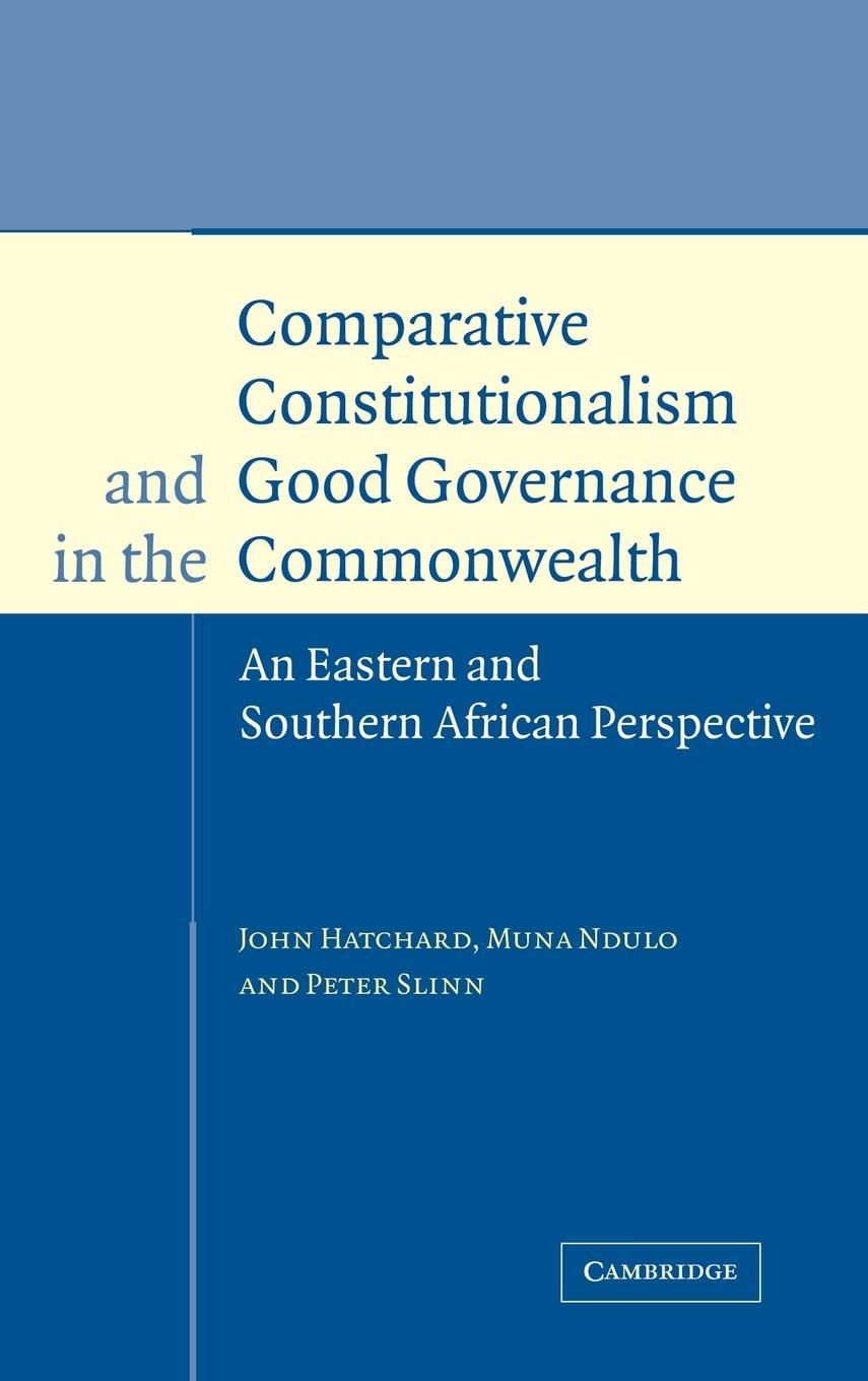 Comparative Constitutionalism and Good Governance in the Commonwealth - Slinn, Peter Hatchard, John Ndulo, Muna