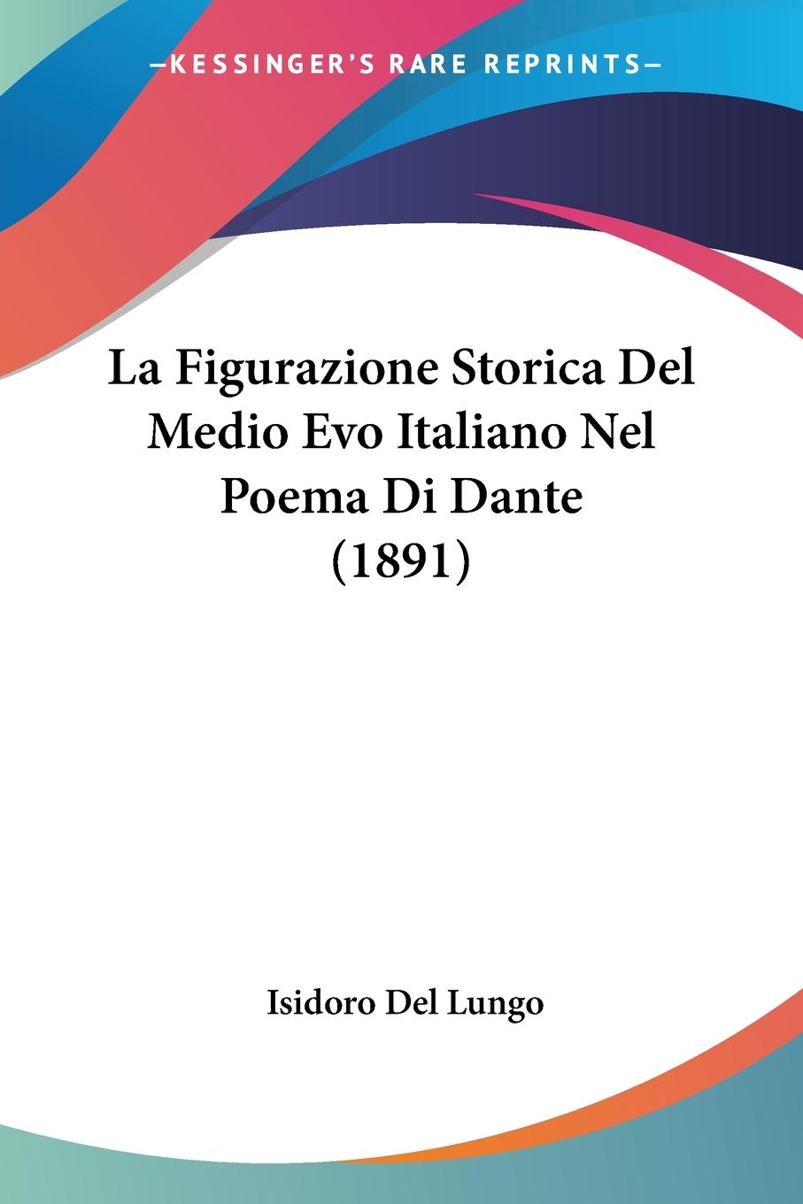 La Figurazione Storica Del Medio Evo Italiano Nel Poema Di Dante (1891) - Del Lungo, Isidoro