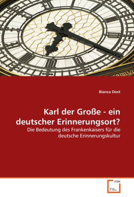 Karl der Grosse - ein deutscher Erinnerungsort? - Dost, Bianca