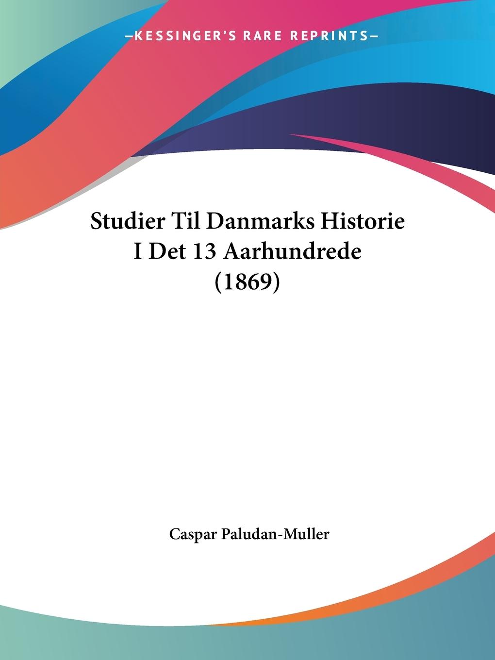 Studier Til Danmarks Historie I Det 13 Aarhundrede (1869) - Paludan-Muller, Caspar