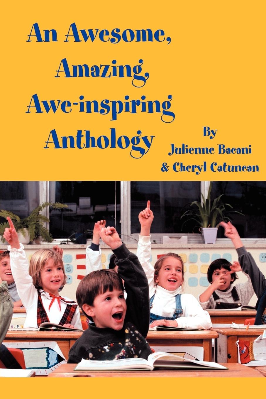 An Awesome, Amazing, Awe-inspiring Anthology - Bacani, Julienne Catuncan, Cheryl