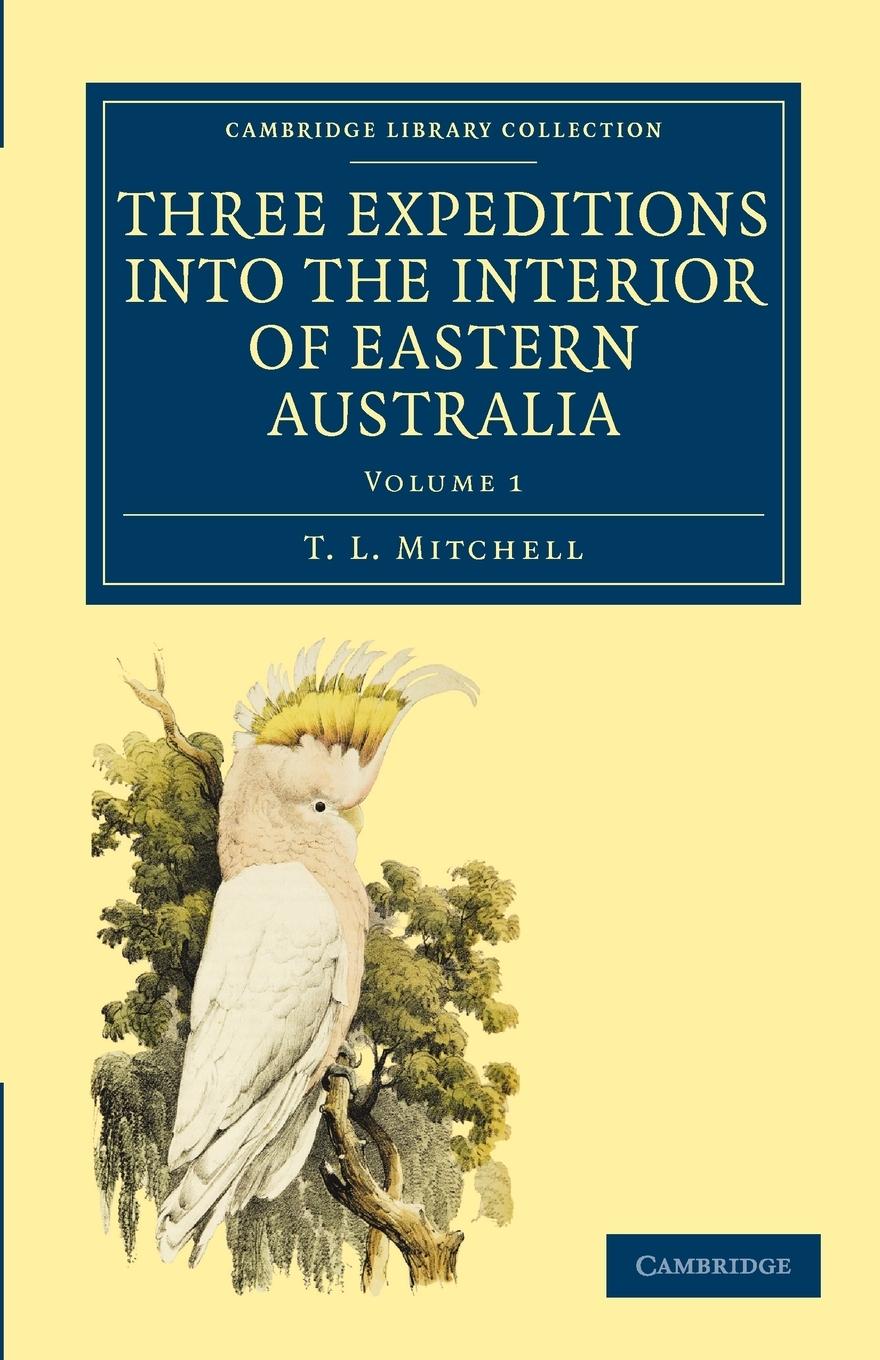 Three Expeditions into the Interior of Eastern Australia - Volume             1 - Mitchell, T. L.