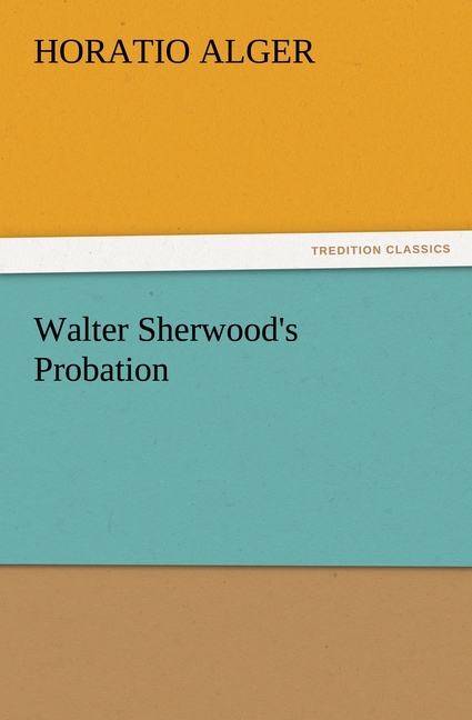 Walter Sherwood s Probation - Alger, Horatio