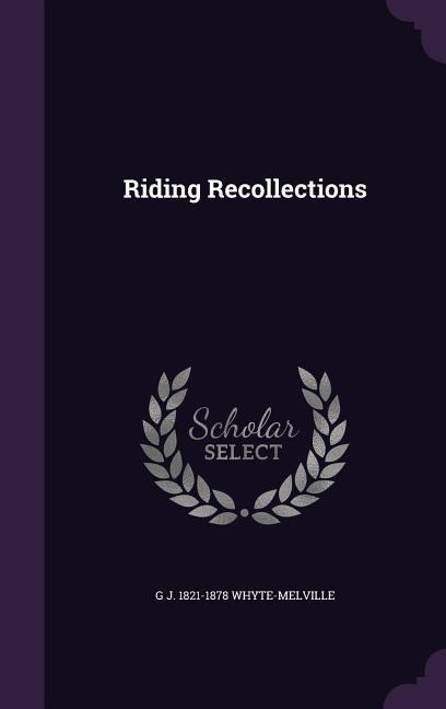 Riding Recollections - Whyte-Melville, G. J. 1821-1878