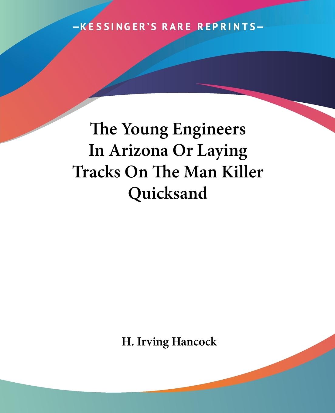 The Young Engineers In Arizona Or Laying Tracks On The Man Killer Quicksand - Hancock, H. Irving