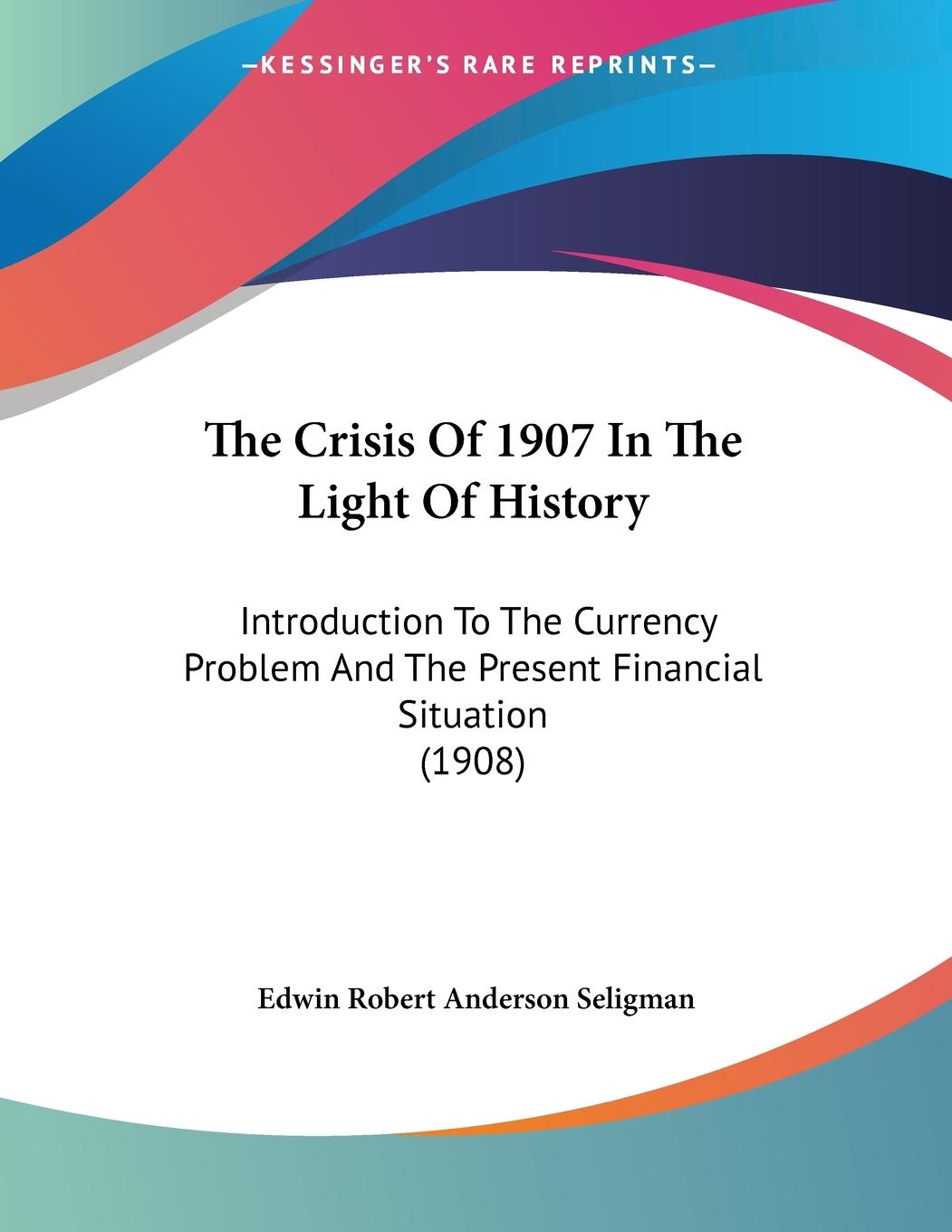 The Crisis Of 1907 In The Light Of History - Seligman, Edwin Robert Anderson