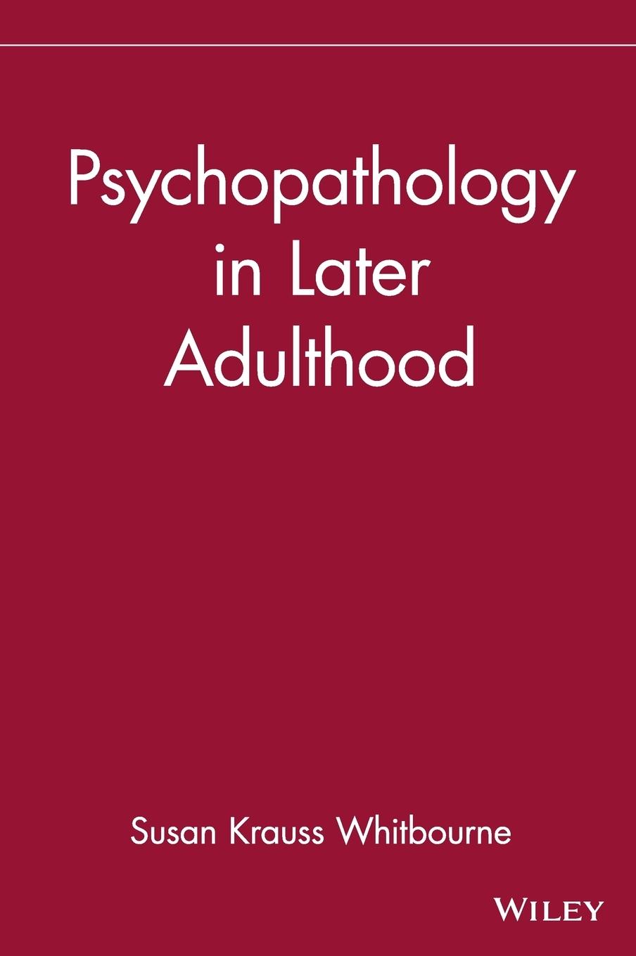Psychopathology in Later Adulthood - Whitbourne, Susan Krauss Whitbourne