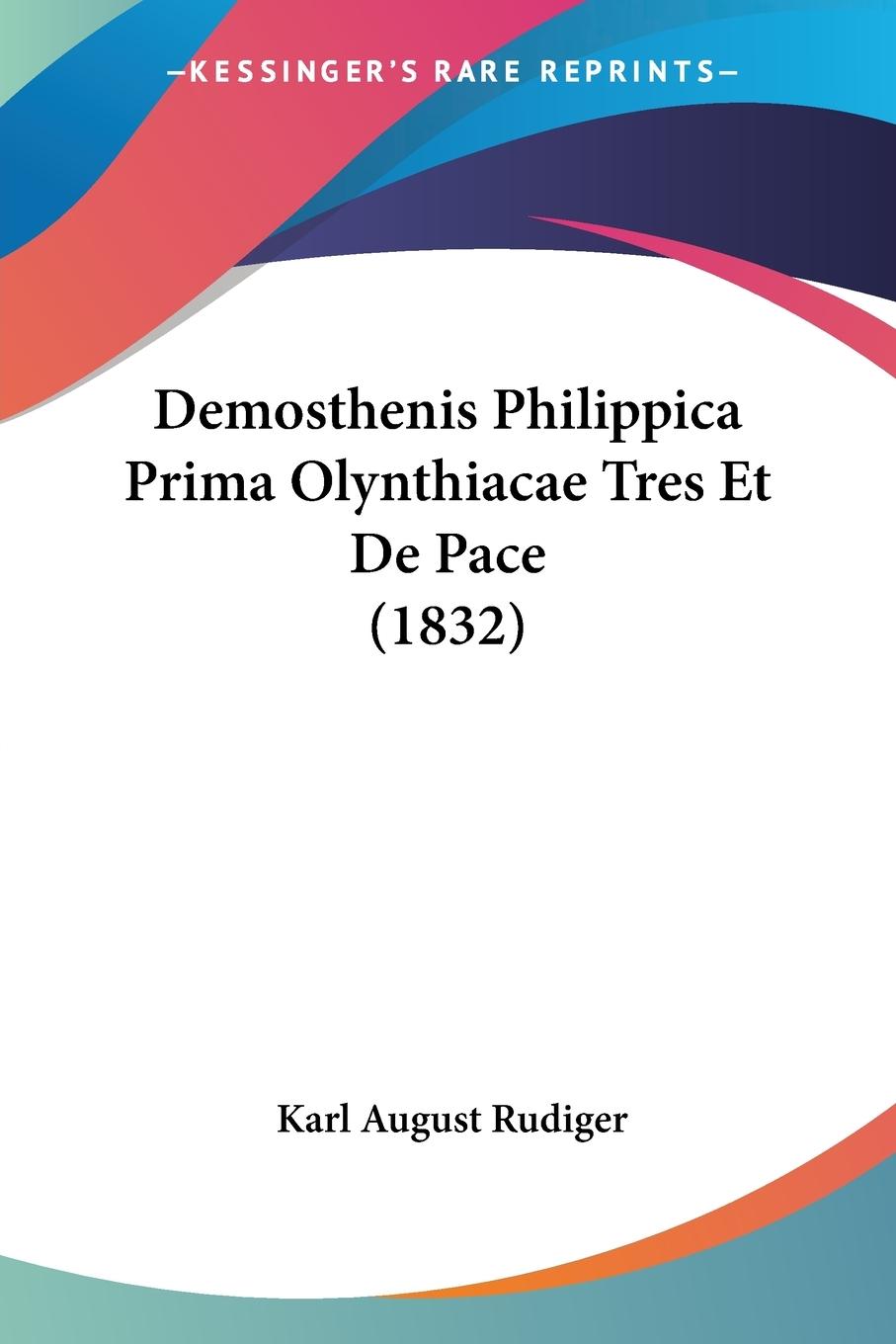 Demosthenis Philippica Prima Olynthiacae Tres Et De Pace (1832) - Rudiger, Karl August
