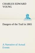 Dangers of the Trail in 1865 A Narrative of Actual Events - Young, Charles Edward